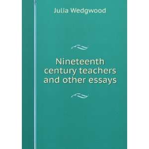    Nineteenth century teachers and other essays Julia Wedgwood Books