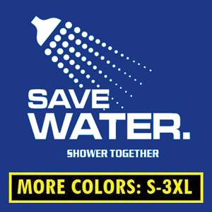 SAVE WATER SHOWER TOGETHER T Shirt funny S 3XL CUSTOM  