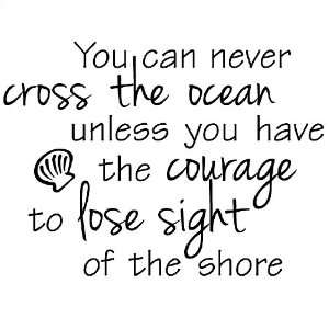  You Can Never Cross The Ocean Unless You Have The Courage 