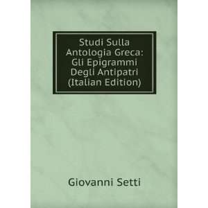   Gli Epigrammi Degli Antipatri (Italian Edition) Giovanni Setti Books