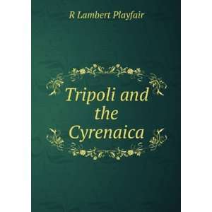  Tripoli and the Cyrenaica R Lambert Playfair Books