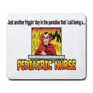   day in the paradise that I call being a PEDIATRIC NURSE Mousepad