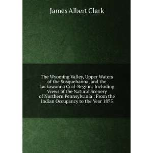   From the Indian Occupancy to the Year 1875 James Albert Clark Books