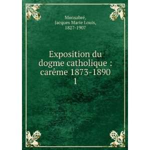  Exposition du dogme catholique  carÃªme 1873 1890. 1 