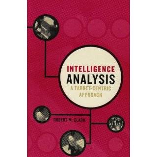 Intelligence Analysis A Target Centric Approach by Robert M. Clark 