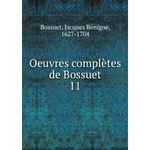   Bossuet. 11 Jacques BÃ©nigne, 1627 1704 Bossuet  Books
