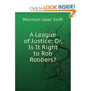   Justice Or, Is It Right to Rob Robbers? Morrison Isaac Swift Books
