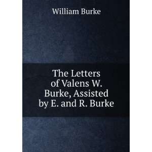 The Letters of Valens W. Burke, Assisted by E. and R. Burke. William 