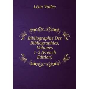   Bibliographies, Volumes 1 2 (French Edition) LÃ©on VallÃ©e Books