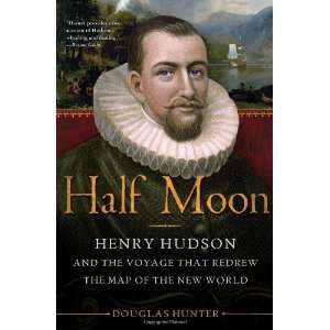  Half Moon Henry Hudson and the Voyage That Redrew the Map 