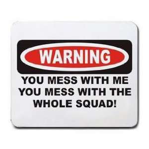   MESS WITH ME YOU MESS WITH THE WHOLE SQUAD Mousepad