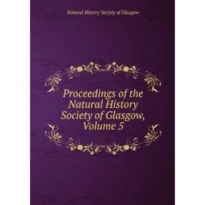   History Society of Glasgow, Volume 5 Natural History Society of