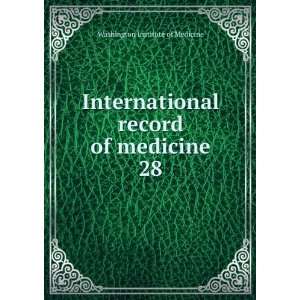   record of medicine. 28 Washington Institute of Medicine Books