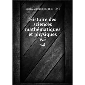  Histoire des sciences mathÃ©matiques et physiques. v.5 