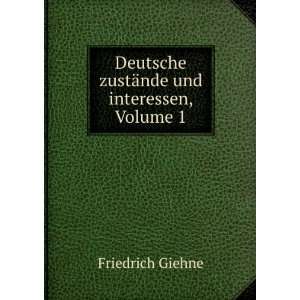  Deutsche zustÃ¤nde und interessen, Volume 1 Friedrich Giehne Books