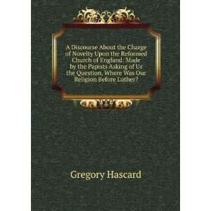   Question, Where Was Our Religion Before Luther? Gregory Hascard