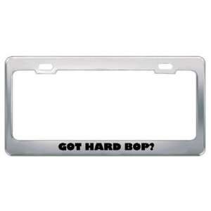  Got Hard Bop? Music Musical Instrument Metal License Plate 