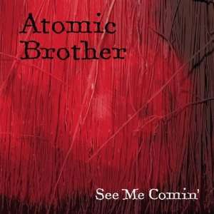  See Me Comin Atomic Brother Music