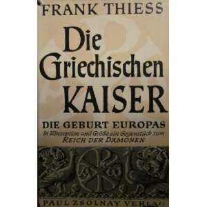  Die Griechischen Kaiser. Die Geburt Europas Frank Thiess 