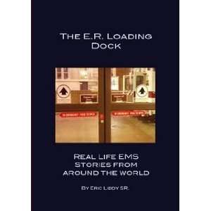  The E.R. Loading Dock; Real Life EMS Stories From Around 