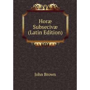  HorÃ¦ SubsecivÃ¦ (Latin Edition) John Brown Books