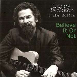  Belive It or Not Larry jackson & The Holies Music