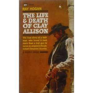  THE LIFE AND DEATH OF CLAY ALLISON Ray Hogan Books