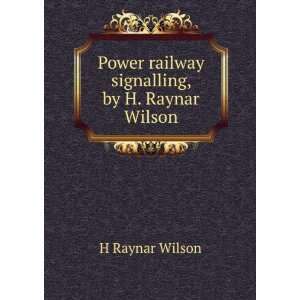  Power railway signalling, by H. Raynar Wilson H Raynar 