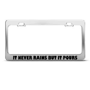It Never Rains But It Pours Humor License Plate Frame Stainless