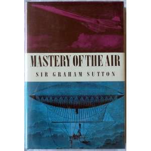  Mastery of the Air An Account of the Science of Mechanical 