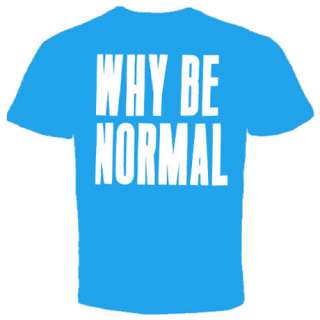 Why Be Normal T Shirt Funny Cool Crazy rude vulgar  