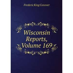  Wisconsin Reports, Volume 169 Frederic King Conover 