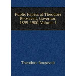  Roosevelt, Governor, 1899 1900, Volume 1 Theodore Roosevelt Books