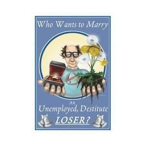  Who Wants to Marry an Unemployed Destitute Loser 12x18 