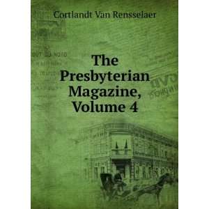   The Presbyterian Magazine, Volume 4 Cortlandt Van Rensselaer Books