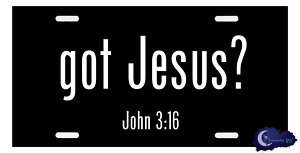 GOT JESUS?* Christian License Plate   John 316  