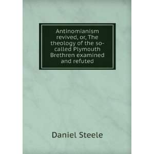   so called Plymouth Brethren examined and refuted Daniel Steele Books