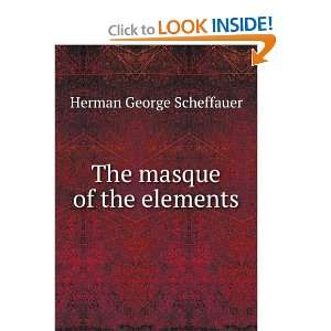    The masque of the elements Herman George Scheffauer Books