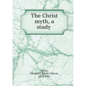  The Christ myth, a study Elizabeth Edson Gibson, 1832 