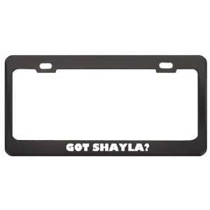 Got Shayla? Girl Name Black Metal License Plate Frame Holder Border 