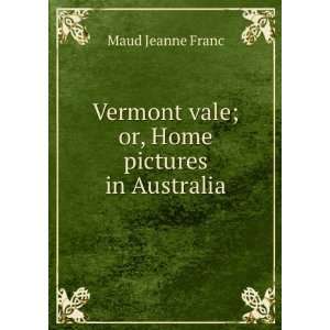 Vermont vale; or, Home pictures in Australia Maud Jeanne Franc 