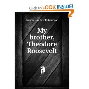  My brother, Theodore Roosevelt Corinne Roosevelt Robinson 