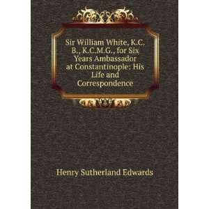  Sir William White, K.C.B., K.C.M.G., for Six Years 