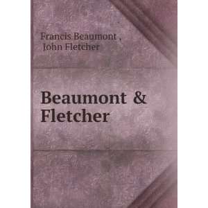 Beaumont & Fletcher John Fletcher Francis Beaumont   