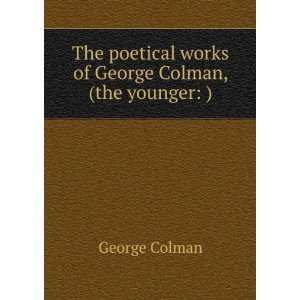   poetical works of George Colman, (the younger ) George Colman Books