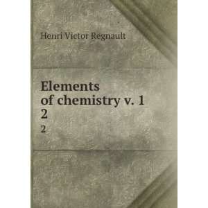  Elements of chemistry v. 1 Henri Victor Regnault Books