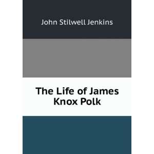  The Life of James Knox Polk John Stilwell Jenkins Books