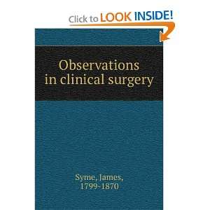    Observations in clinical surgery James, 1799 1870 Syme Books