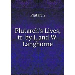 Plutarchs Lives, tr. by J. and W. Langhorne Plutarch  