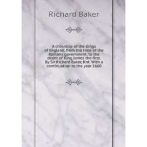   Richard Baker, Knt. With a continuation to the year 1660 Richard